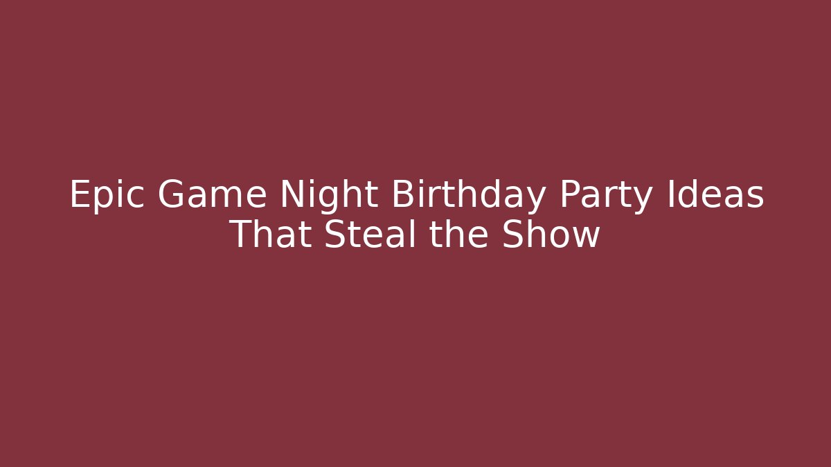 Epic Game Night Birthday Party Ideas That Steal the Show
