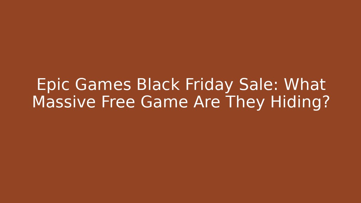 Epic Games Black Friday Sale: What Massive Free Game Are They Hiding?