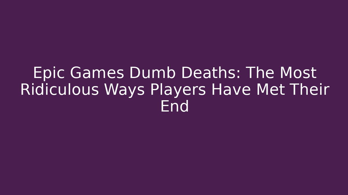 Epic Games Dumb Deaths: The Most Ridiculous Ways Players Have Met Their End
