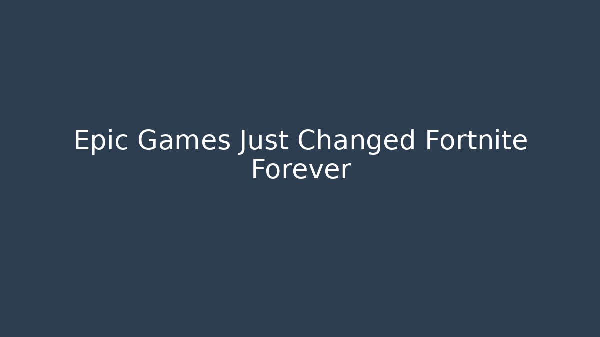 Epic Games Just Changed Fortnite Forever