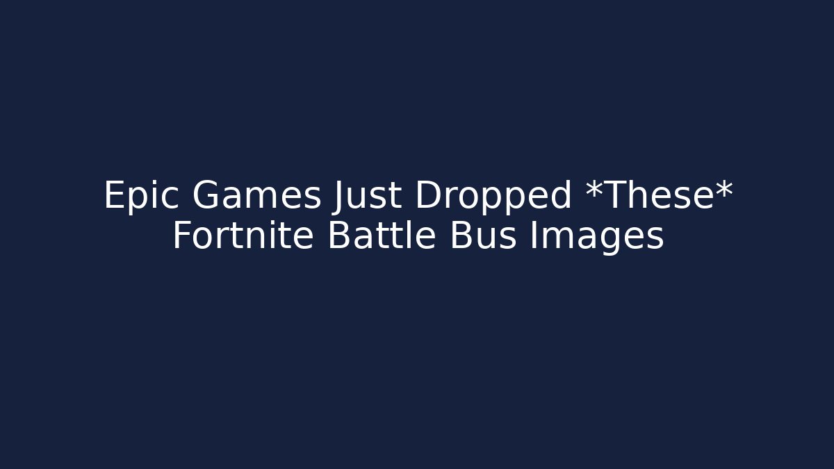 Epic Games Just Dropped *These* Fortnite Battle Bus Images