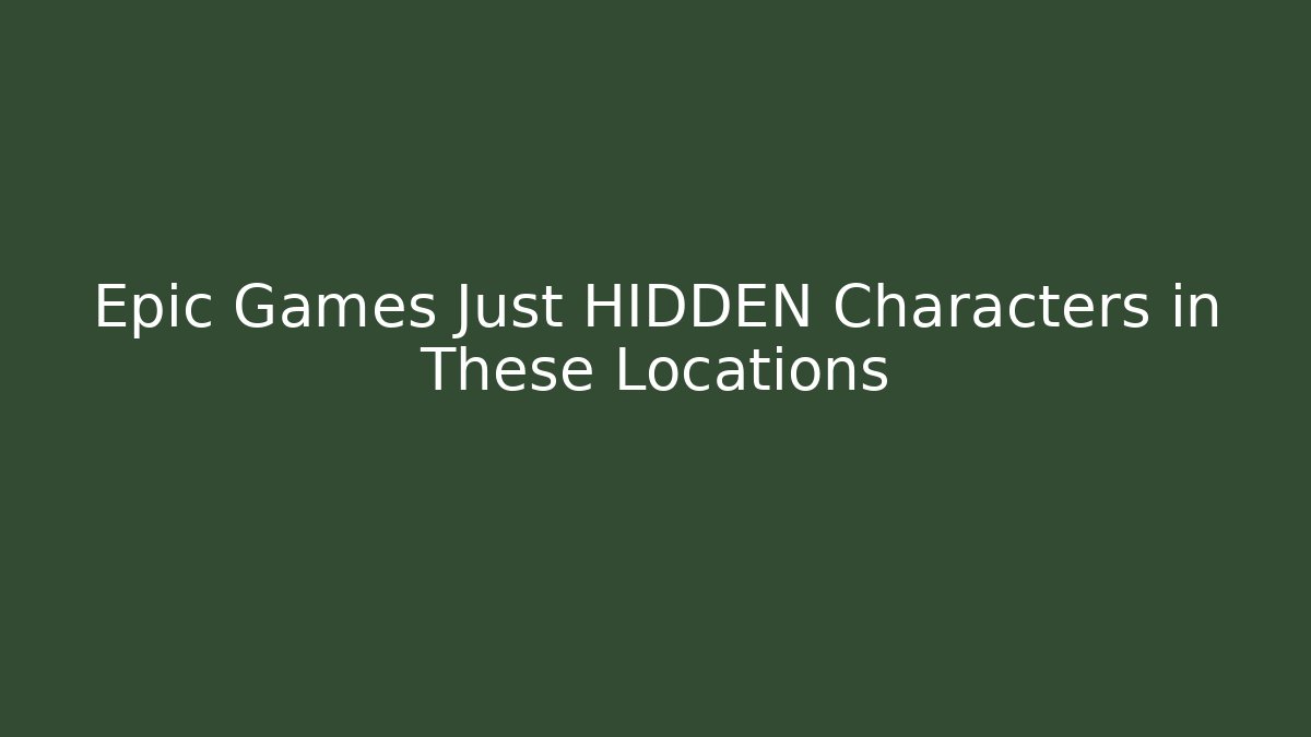 Epic Games Just HIDDEN Characters in These Locations - Create More Assets