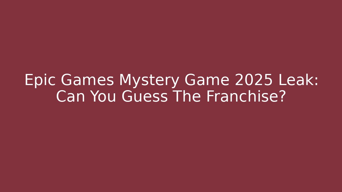 Epic Games Mystery Game 2025 Leak: Can You Guess The Franchise?