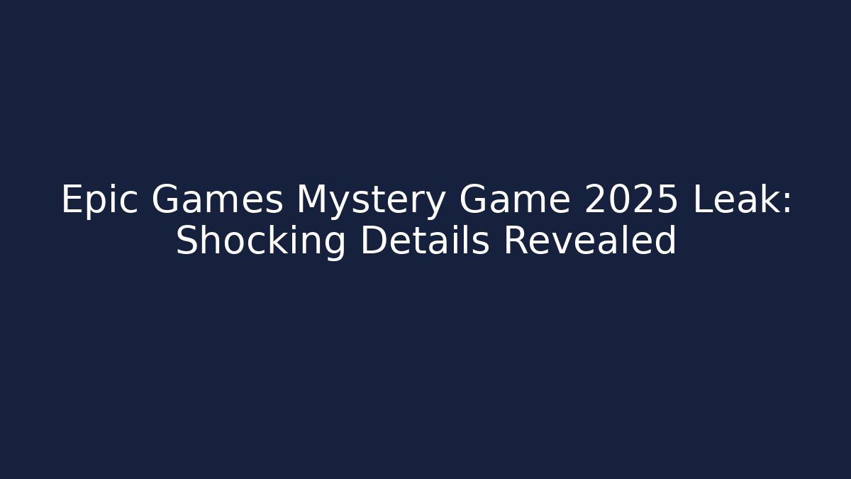 Epic Games Mystery Game 2025 Leak: Shocking Details Revealed