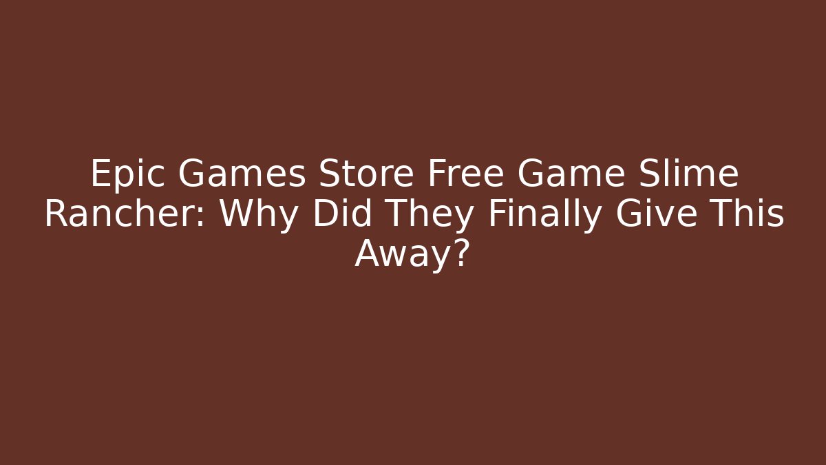 Epic Games Store Free Game Slime Rancher: Why Did They Finally Give This Away?