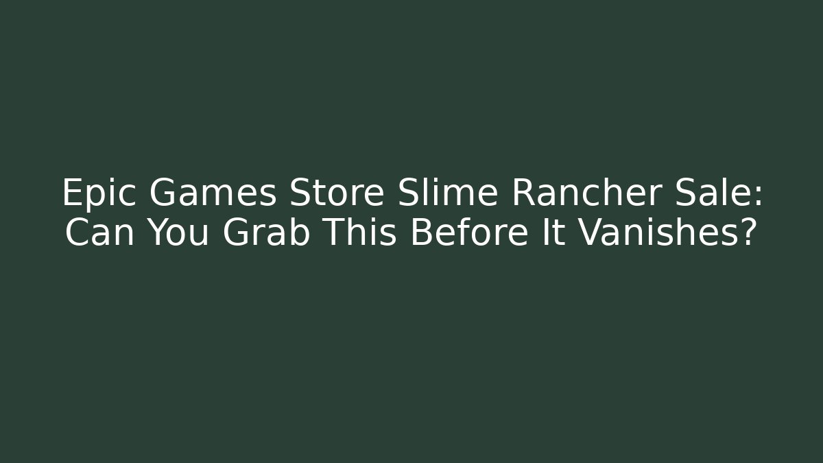 Epic Games Store Slime Rancher Sale: Can You Grab This Before It Vanishes?