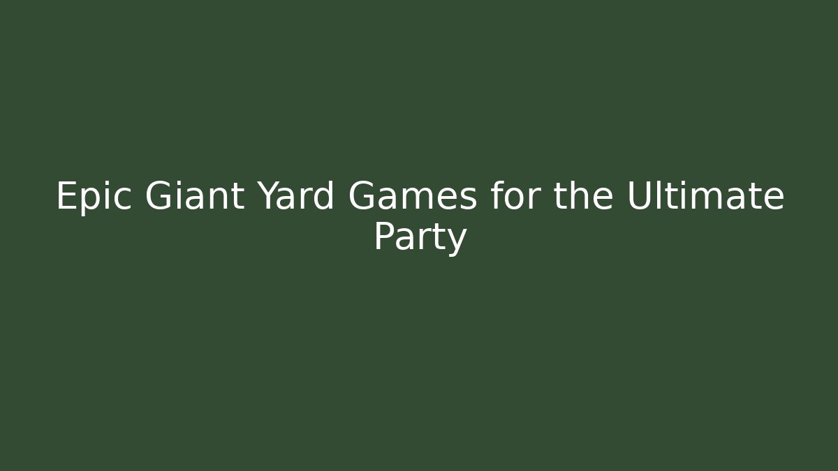 Epic Giant Yard Games for the Ultimate Party