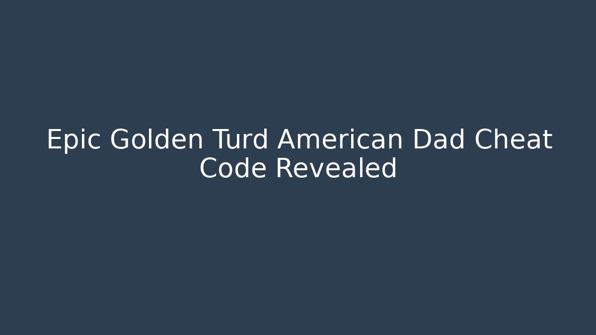Epic Golden Turd American Dad Cheat Code Revealed - Create More Assets