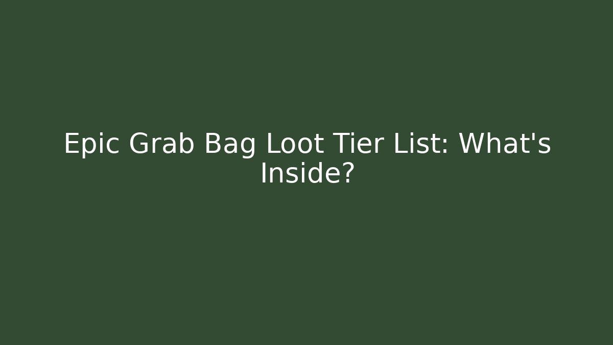 Epic Grab Bag Loot Tier List: What’s Inside?