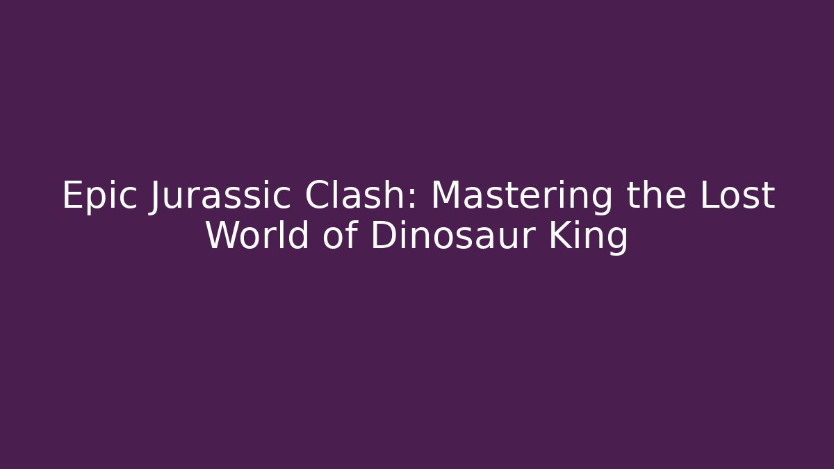 Epic Jurassic Clash: Mastering the Lost World of Dinosaur King