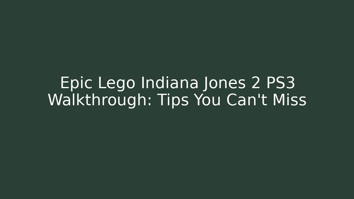 Epic Lego Indiana Jones 2 PS3 Walkthrough: Tips You Can't Miss