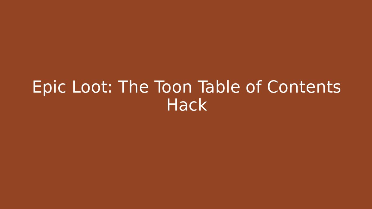 Epic Loot: The Toon Table of Contents Hack