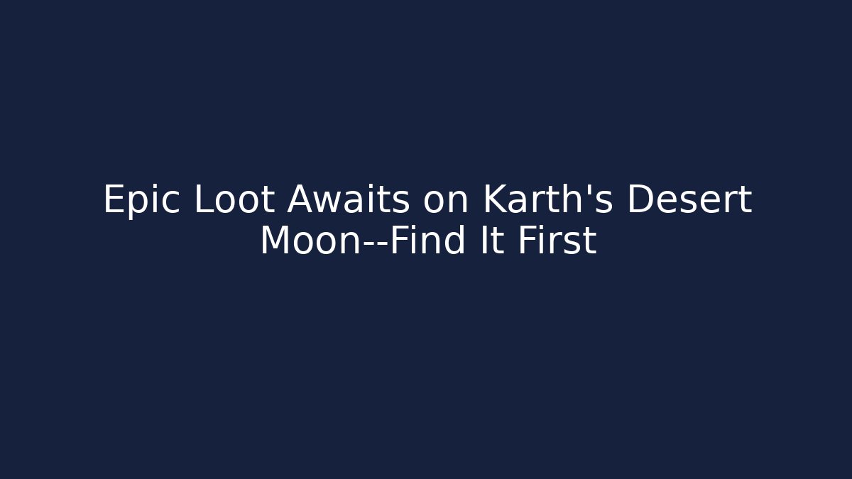 Epic Loot Awaits on Karth's Desert Moon—Find It First