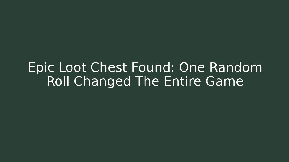 Epic Loot Chest Found: One Random Roll Changed The Entire Game
