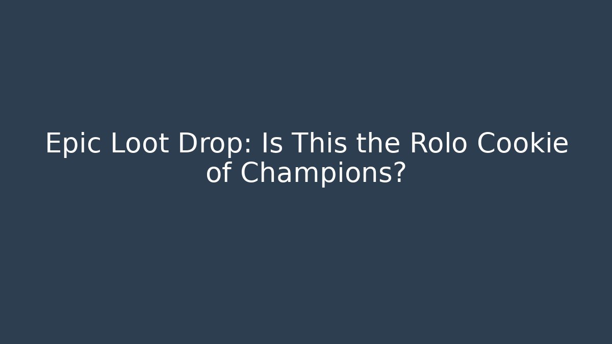 Epic Loot Drop: Is This the Rolo Cookie of Champions?