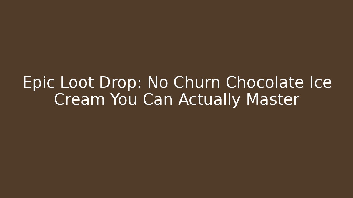 Epic Loot Drop: No Churn Chocolate Ice Cream You Can Actually Master
