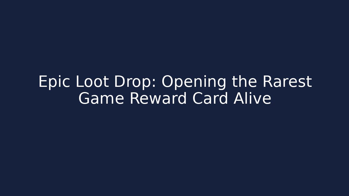 Epic Loot Drop: Opening the Rarest Game Reward Card Alive