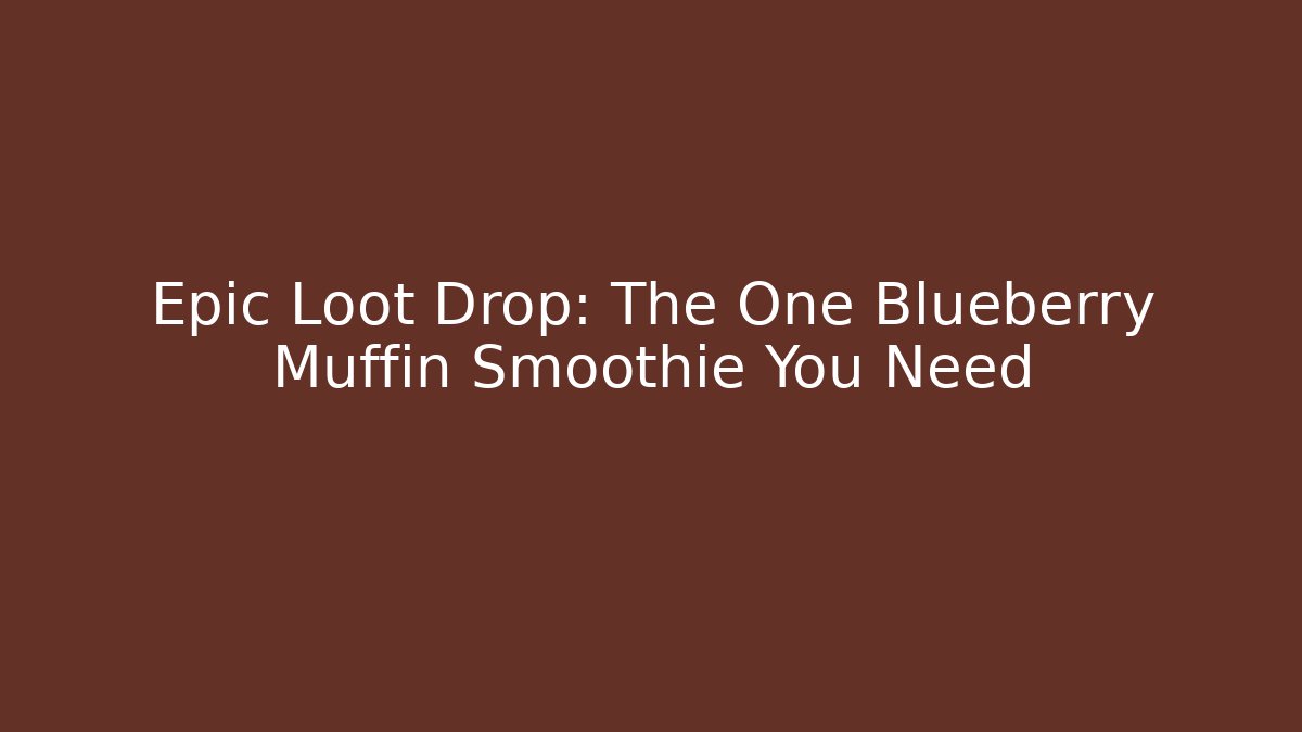Epic Loot Drop: The One Blueberry Muffin Smoothie You Need