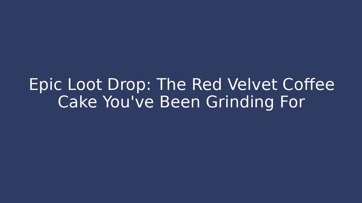 Epic Loot Drop: The Red Velvet Coffee Cake You've Been Grinding For