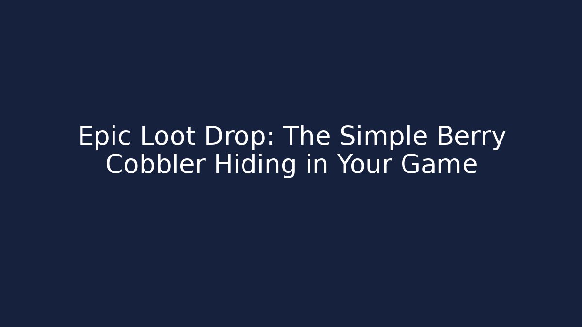 Epic Loot Drop: The Simple Berry Cobbler Hiding in Your Game
