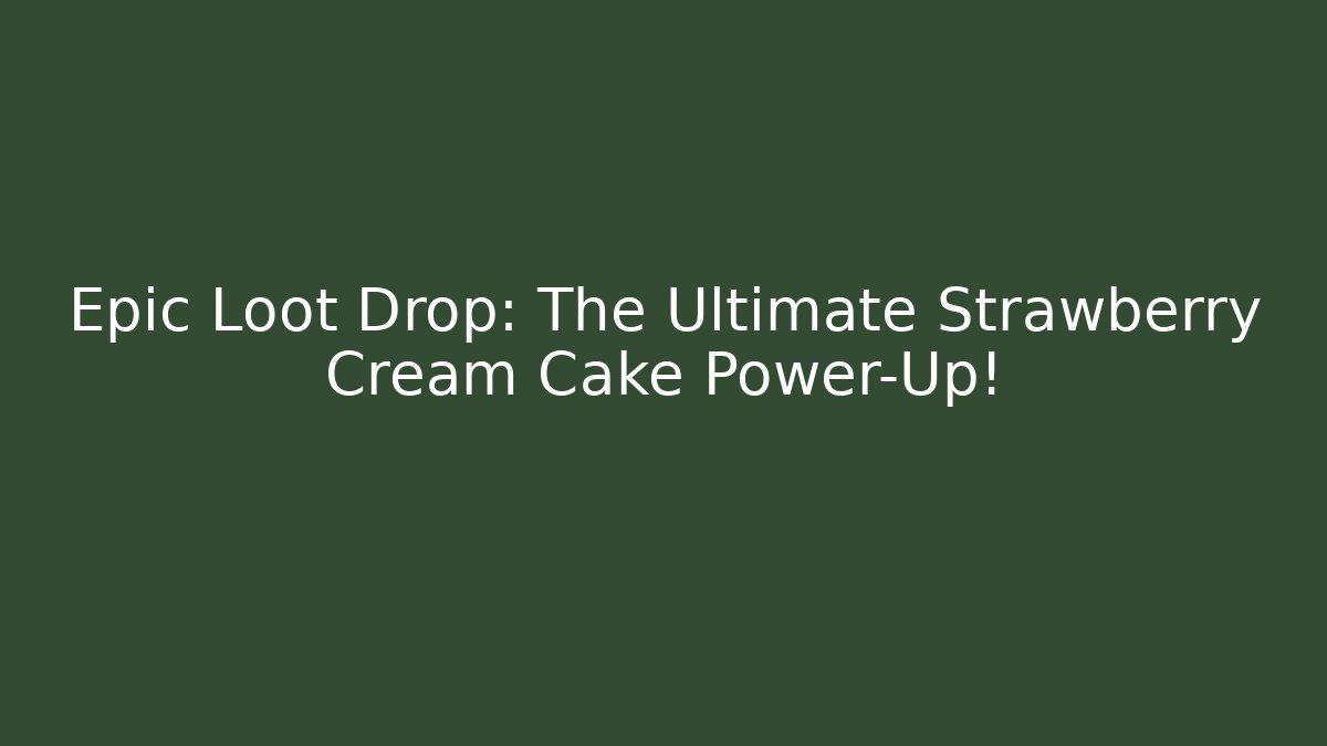 Epic Loot Drop: The Ultimate Strawberry Cream Cake Power-Up!