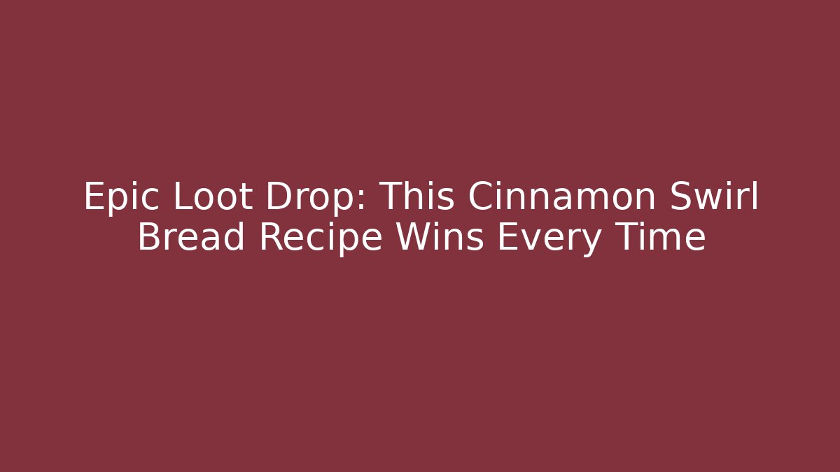 Epic Loot Drop: This Cinnamon Swirl Bread Recipe Wins Every Time