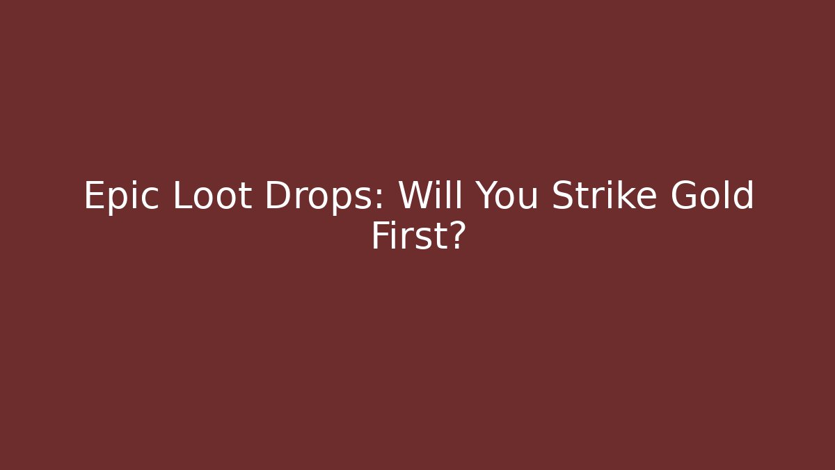 Epic Loot Drops: Will You Strike Gold First?