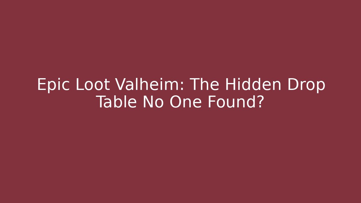 Epic Loot Valheim: The Hidden Drop Table No One Found? - Create More Assets