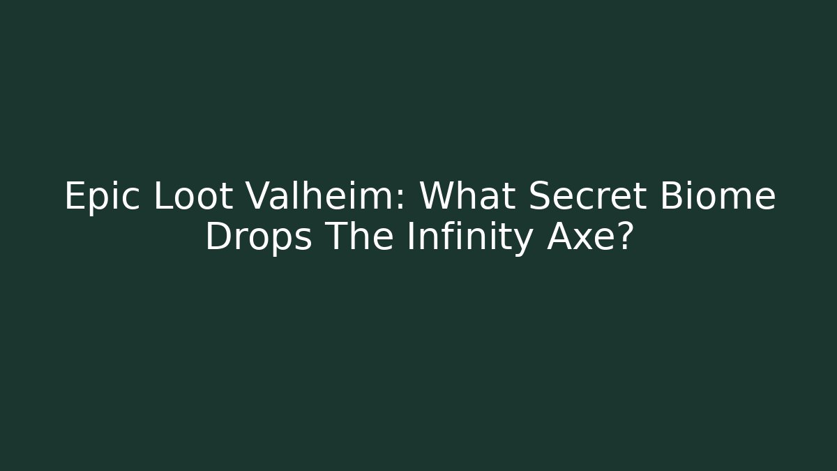 Epic Loot Valheim: What Secret Biome Drops The Infinity Axe? - Create More Assets