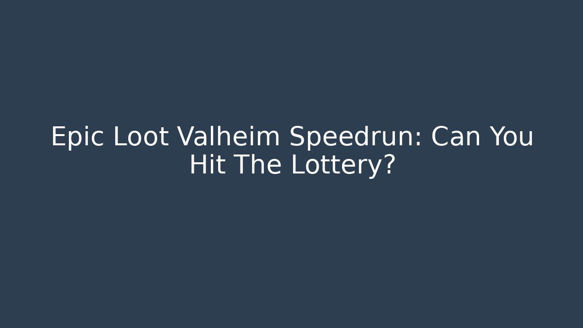 Epic Loot Valheim Speedrun: Can You Hit The Lottery?