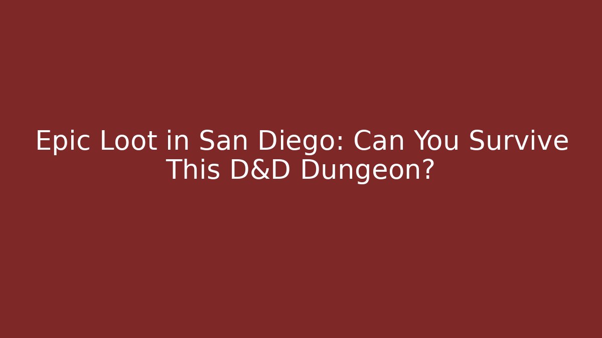 Epic Loot in San Diego: Can You Survive This D&D Dungeon?