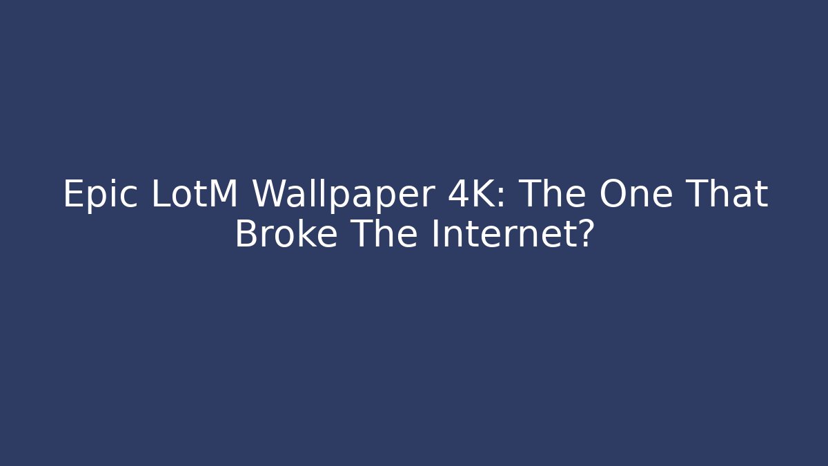 Epic LotM Wallpaper 4K: The One That Broke The Internet?