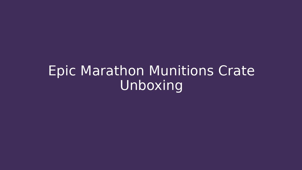 Epic Marathon Munitions Crate Unboxing