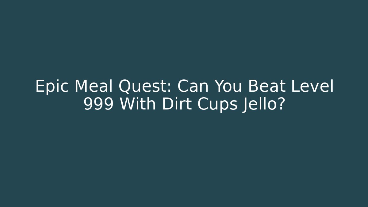 Epic Meal Quest: Can You Beat Level 999 With Dirt Cups Jello?