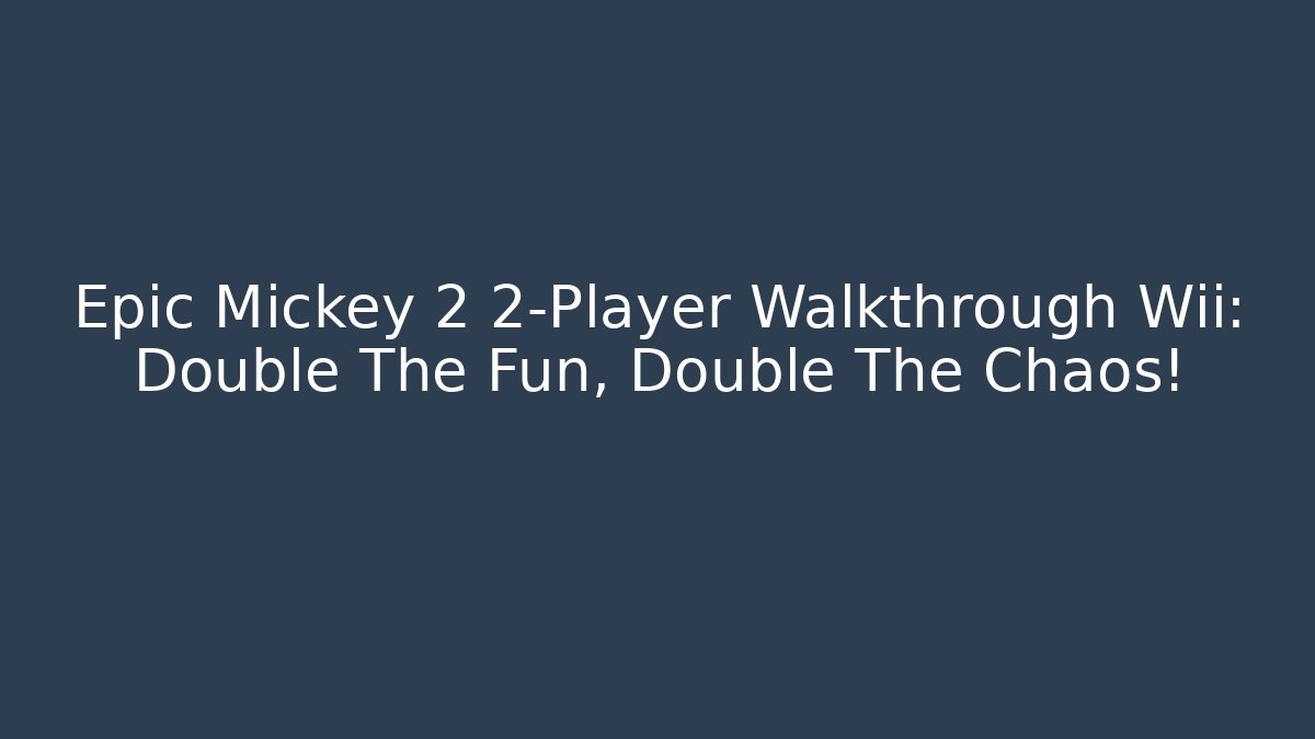 Epic Mickey 2 2-Player Walkthrough Wii: Double The Fun, Double The Chaos!