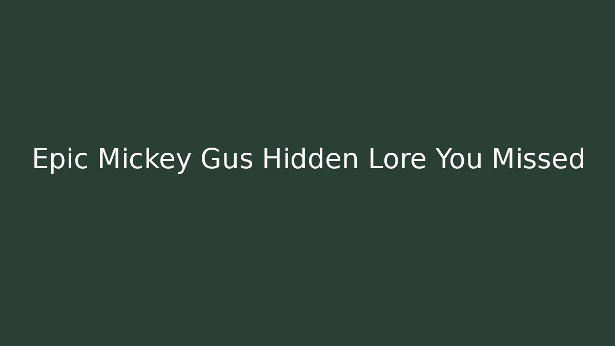 Epic Mickey Gus Hidden Lore You Missed
