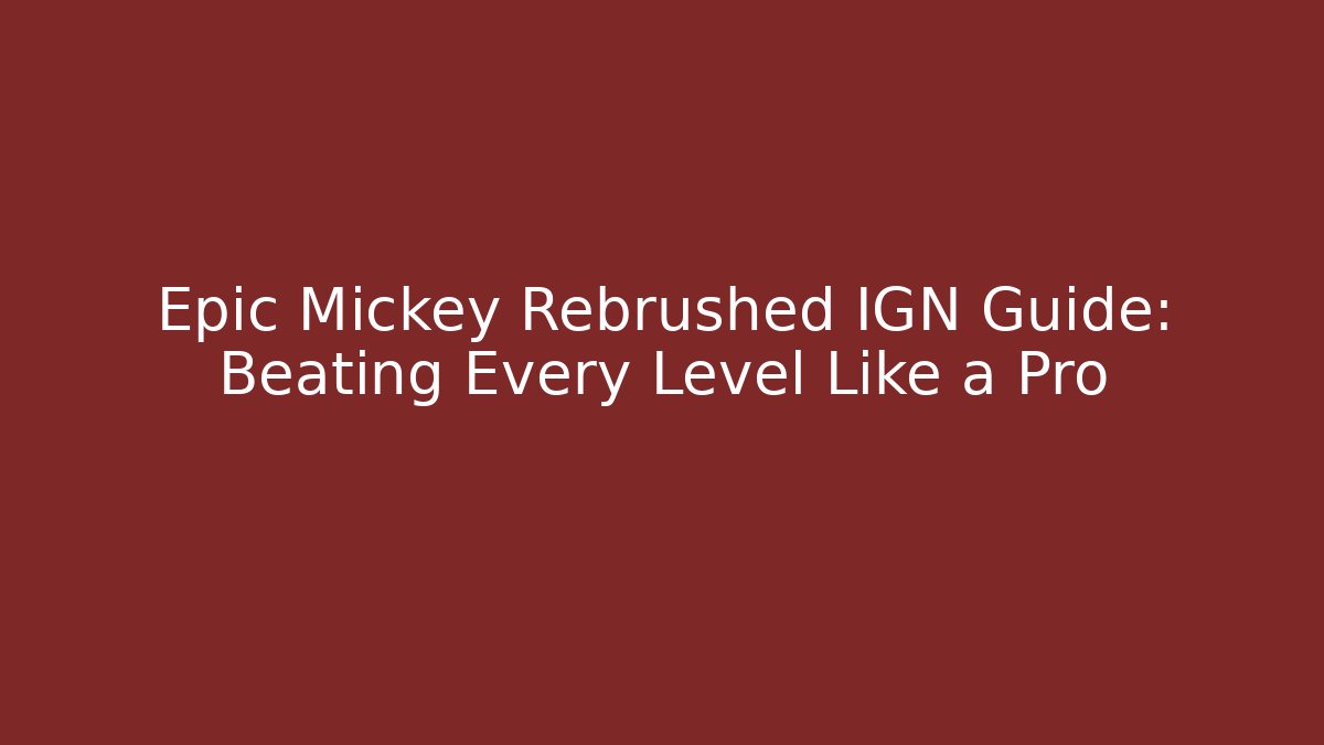 Epic Mickey Rebrushed IGN Guide: Beating Every Level Like a Pro - Create More Assets