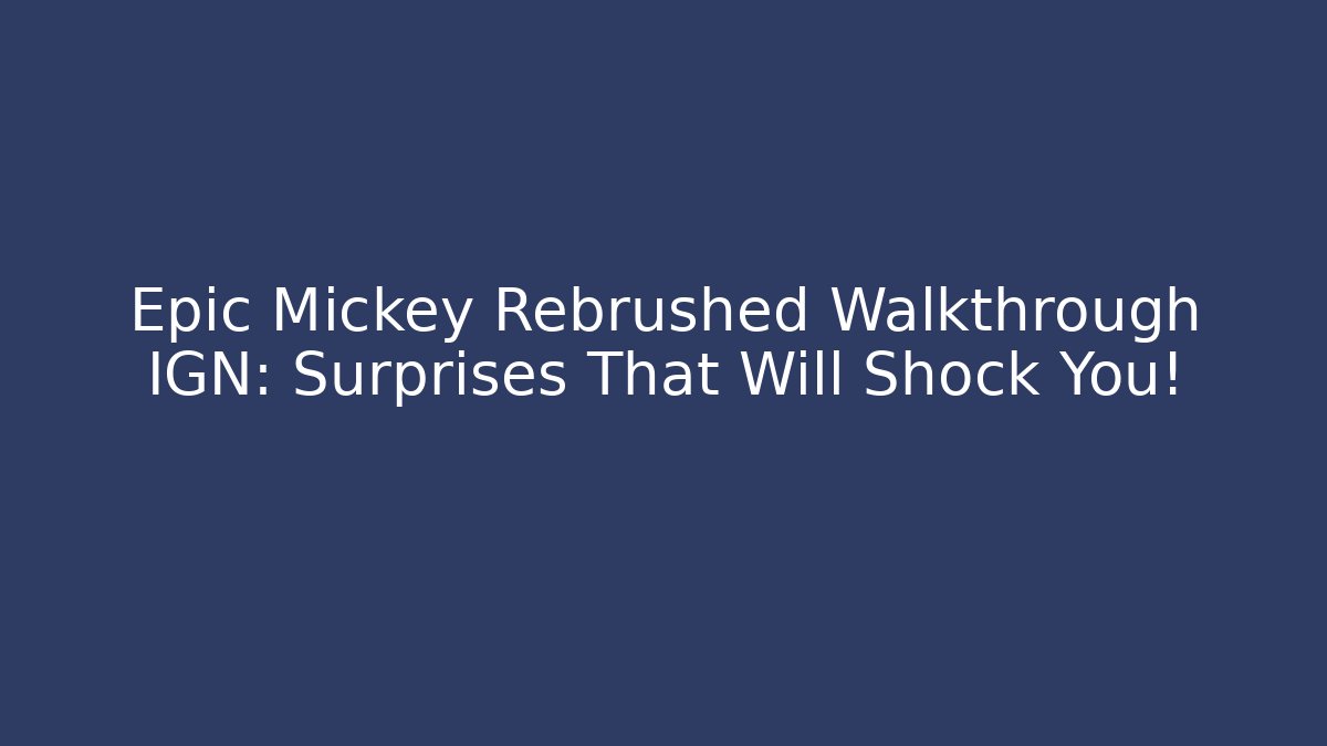Epic Mickey Rebrushed Walkthrough IGN: Surprises That Will Shock You!