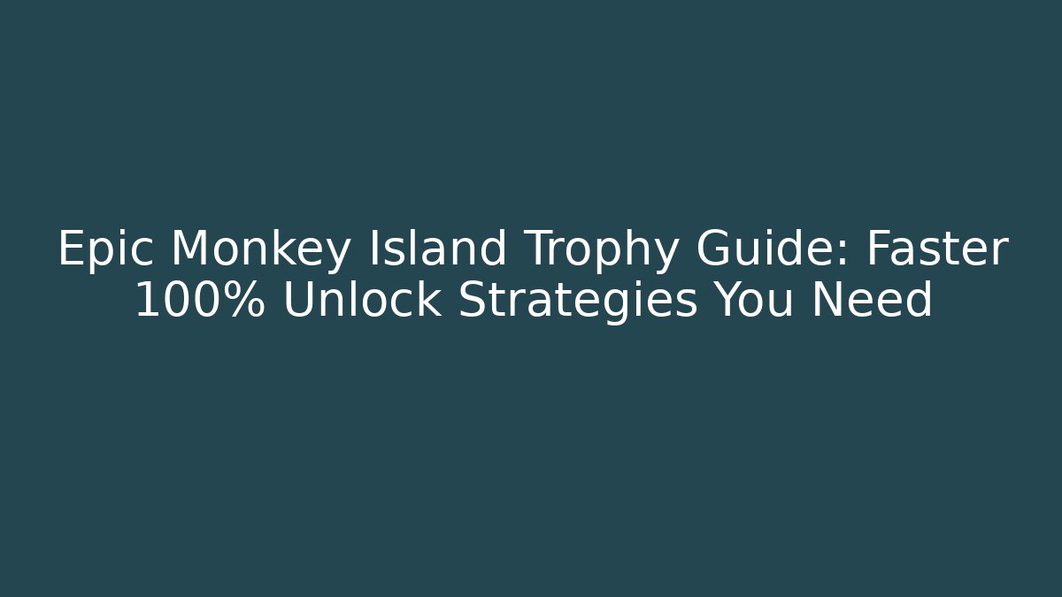 Epic Monkey Island Trophy Guide: Faster 100% Unlock Strategies You Need