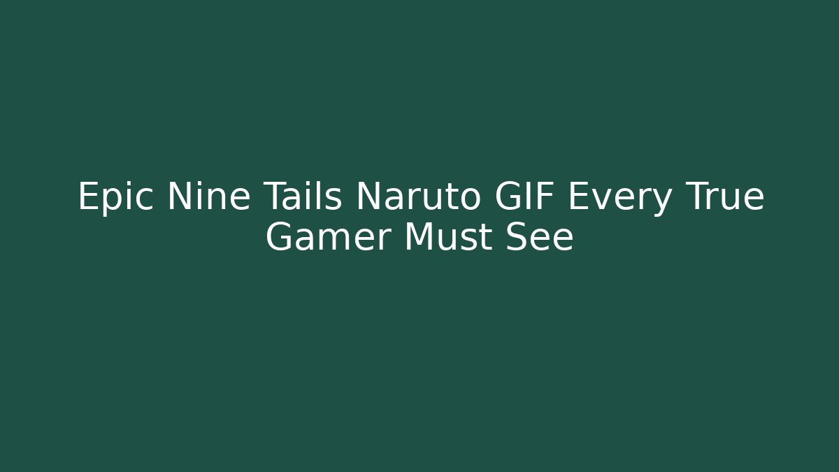 Epic Nine Tails Naruto GIF Every True Gamer Must See