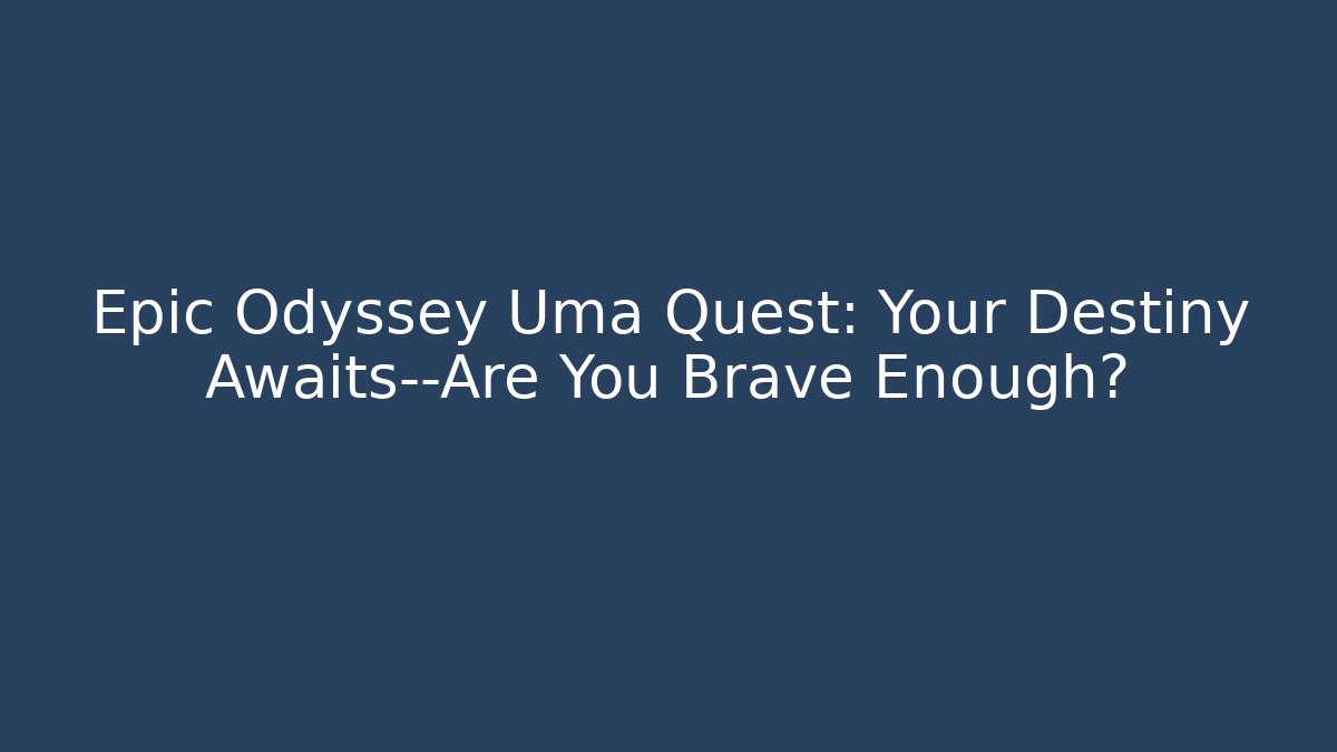 Epic Odyssey Uma Quest: Your Destiny Awaits—Are You Brave Enough?