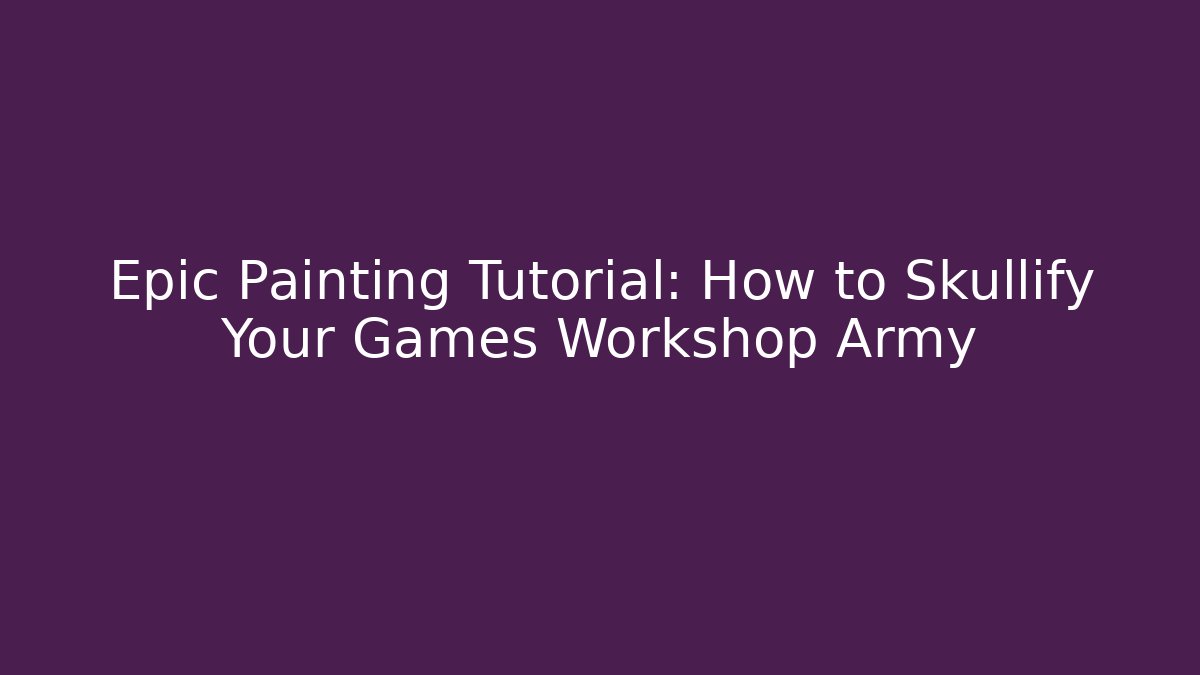 Epic Painting Tutorial: How to Skullify Your Games Workshop Army