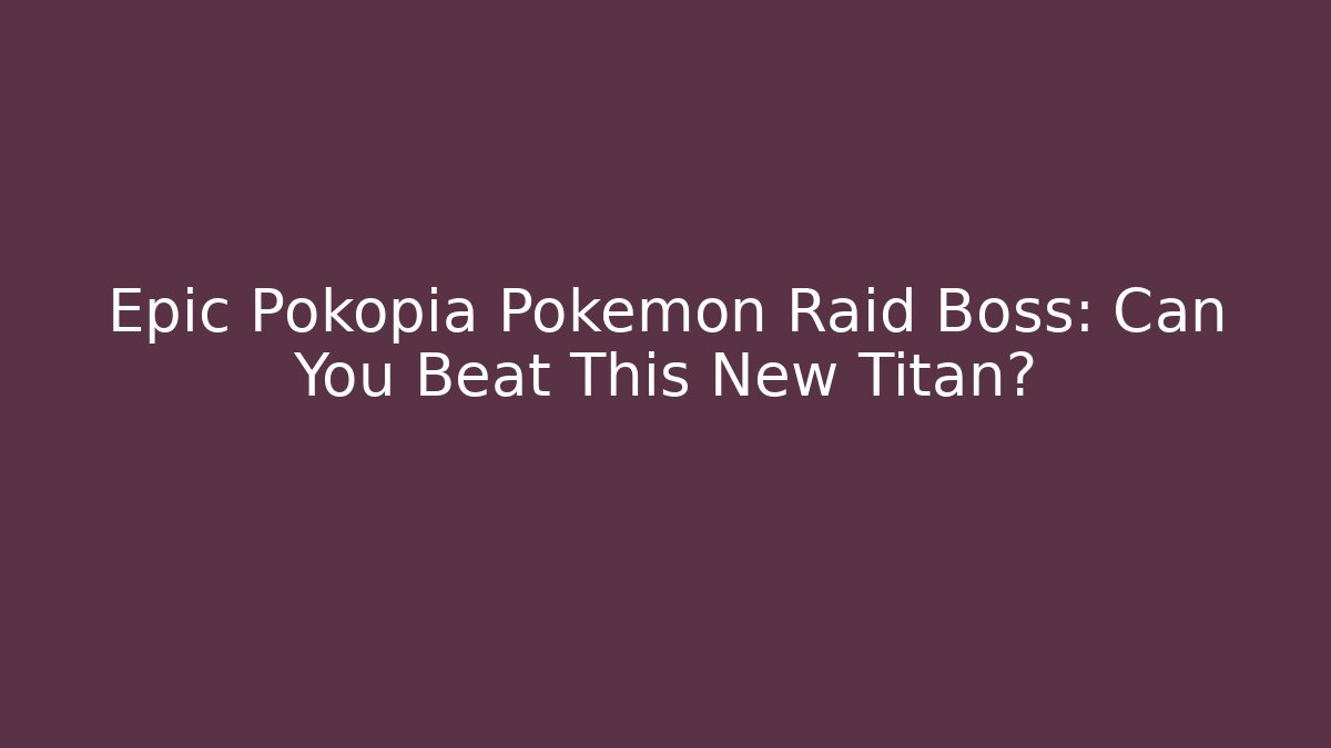 Epic Pokopia Pokemon Raid Boss: Can You Beat This New Titan?