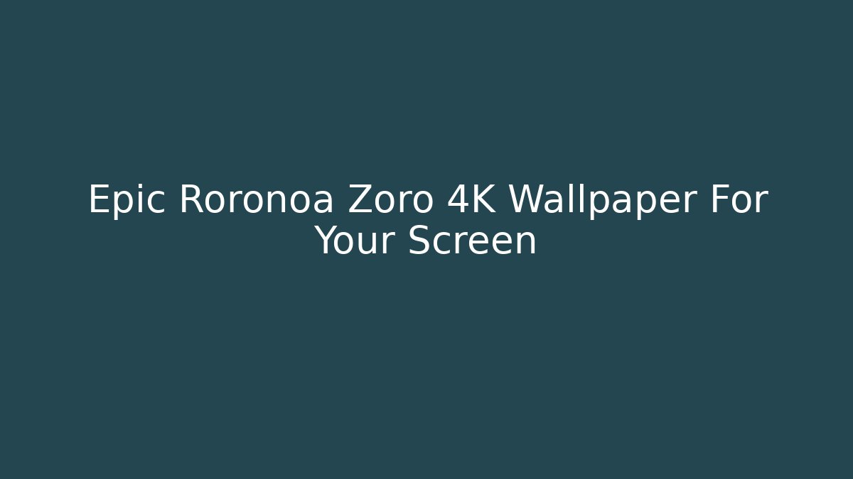 Epic Roronoa Zoro 4K Wallpaper For Your Screen