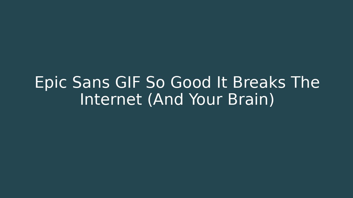 Epic Sans GIF So Good It Breaks The Internet (And Your Brain)
