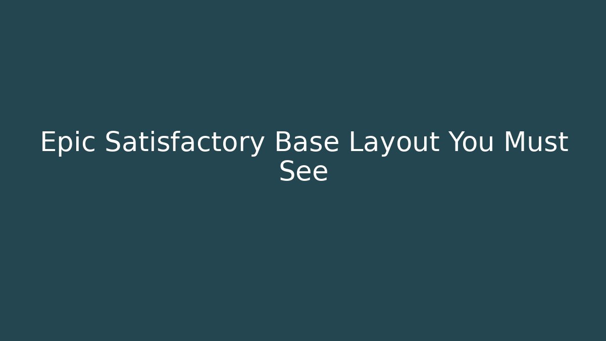 Epic Satisfactory Base Layout You Must See