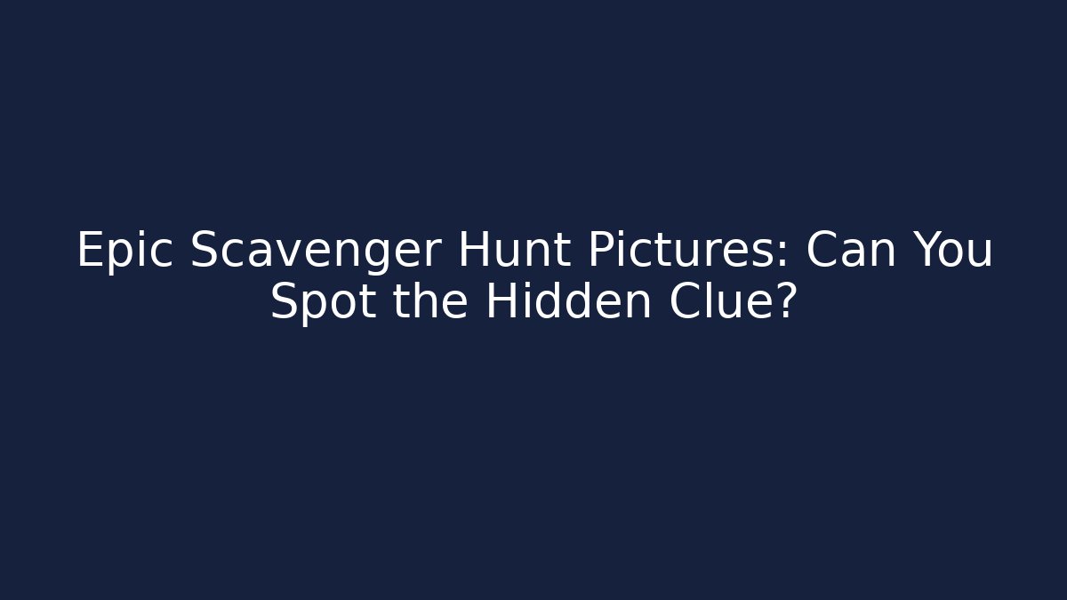 Epic Scavenger Hunt Pictures: Can You Spot the Hidden Clue?
