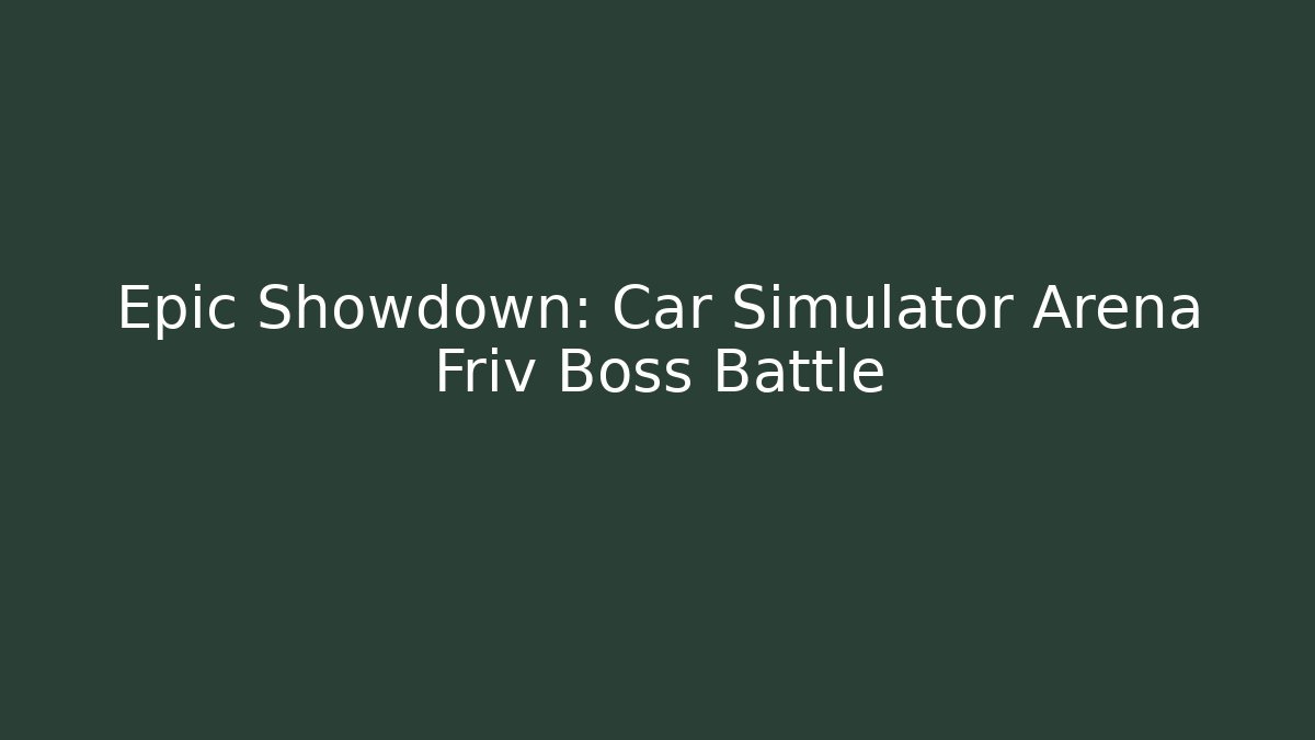 Epic Showdown: Car Simulator Arena Friv Boss Battle