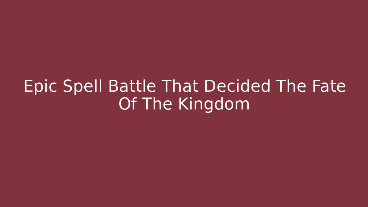 Epic Spell Battle That Decided The Fate Of The Kingdom