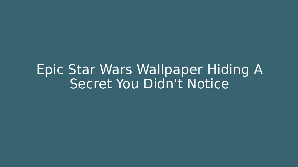 Epic Star Wars Wallpaper Hiding A Secret You Didn't Notice